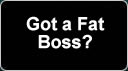Got a Fat Boss?
